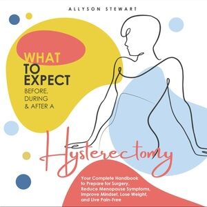 What to Expect Before, During & After a Hysterectomy: Your Complete Handbook